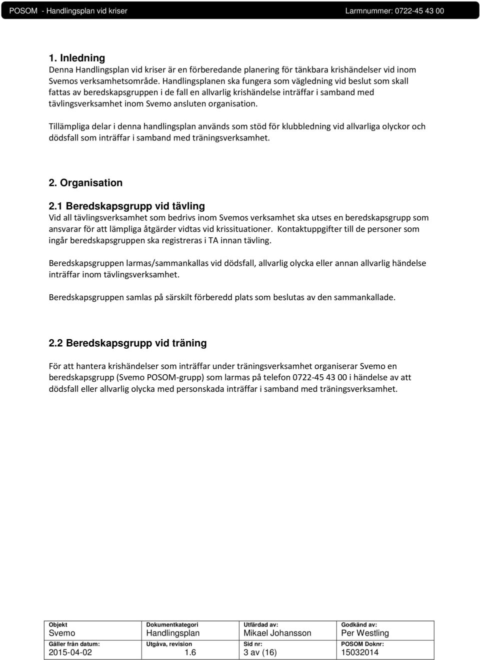 organisation. Tillämpliga delar i denna handlingsplan används som stöd för klubbledning vid allvarliga olyckor och dödsfall som inträffar i samband med träningsverksamhet. 2. Organisation 2.