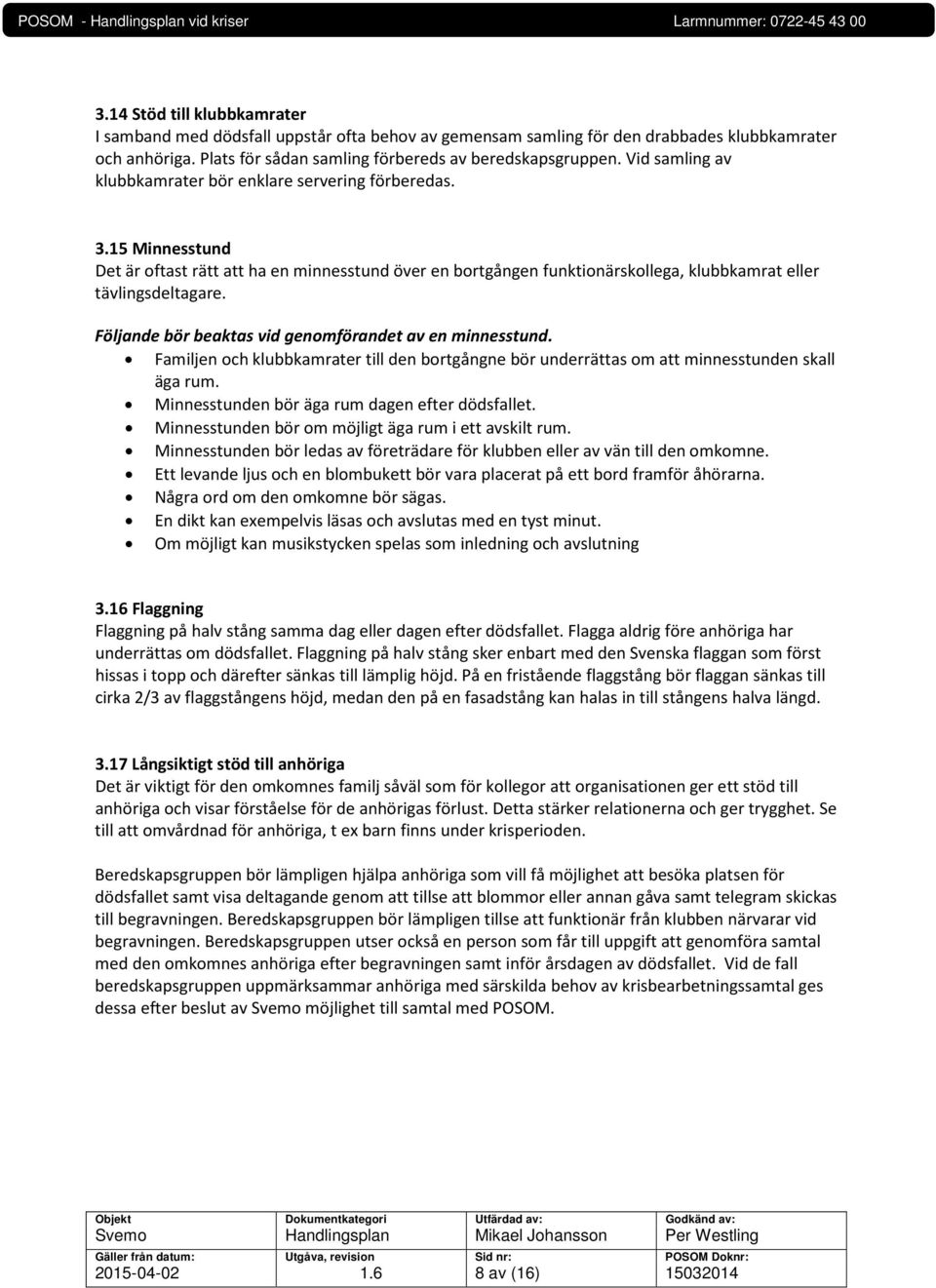 Följande bör beaktas vid genomförandet av en minnesstund. Familjen och klubbkamrater till den bortgångne bör underrättas om att minnesstunden skall äga rum.