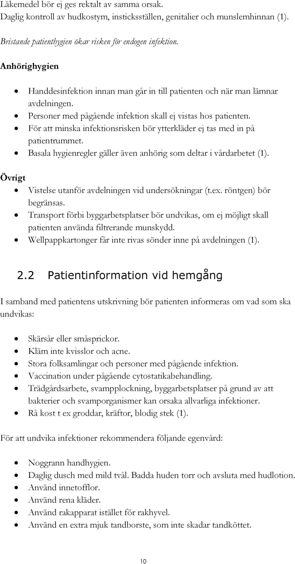 För att minska infektionsrisken bör ytterkläder ej tas med in på patientrummet. Basala hygienregler gäller även anhörig som deltar i vårdarbetet (1).