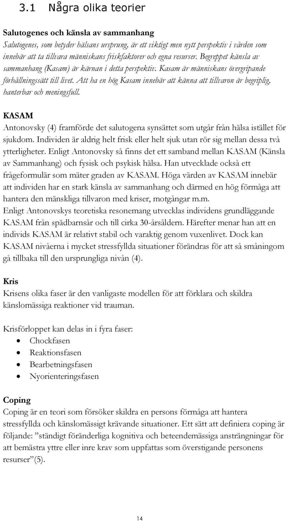 Att ha en hög Kasam innebär att känna att tillvaron är begriplig, hanterbar och meningsfull. KASAM Antonovsky (4) framförde det salutogena synsättet som utgår från hälsa istället för sjukdom.