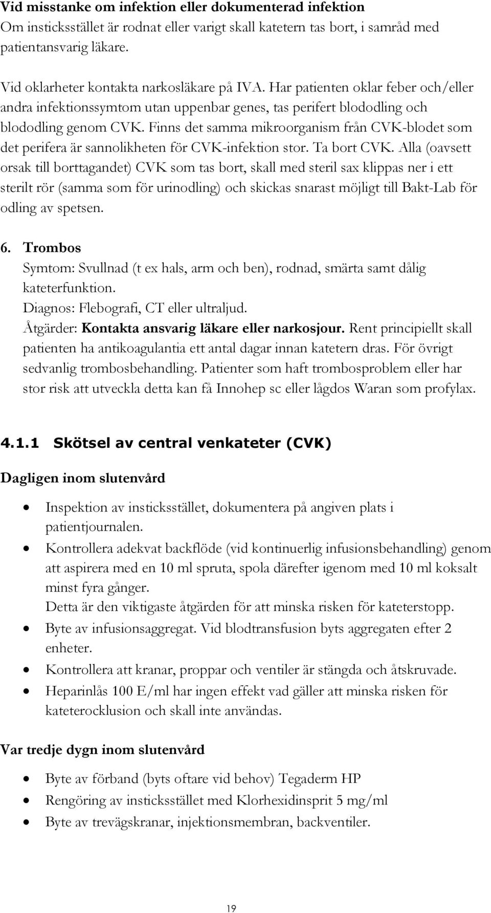 Finns det samma mikroorganism från CVK-blodet som det perifera är sannolikheten för CVK-infektion stor. Ta bort CVK.