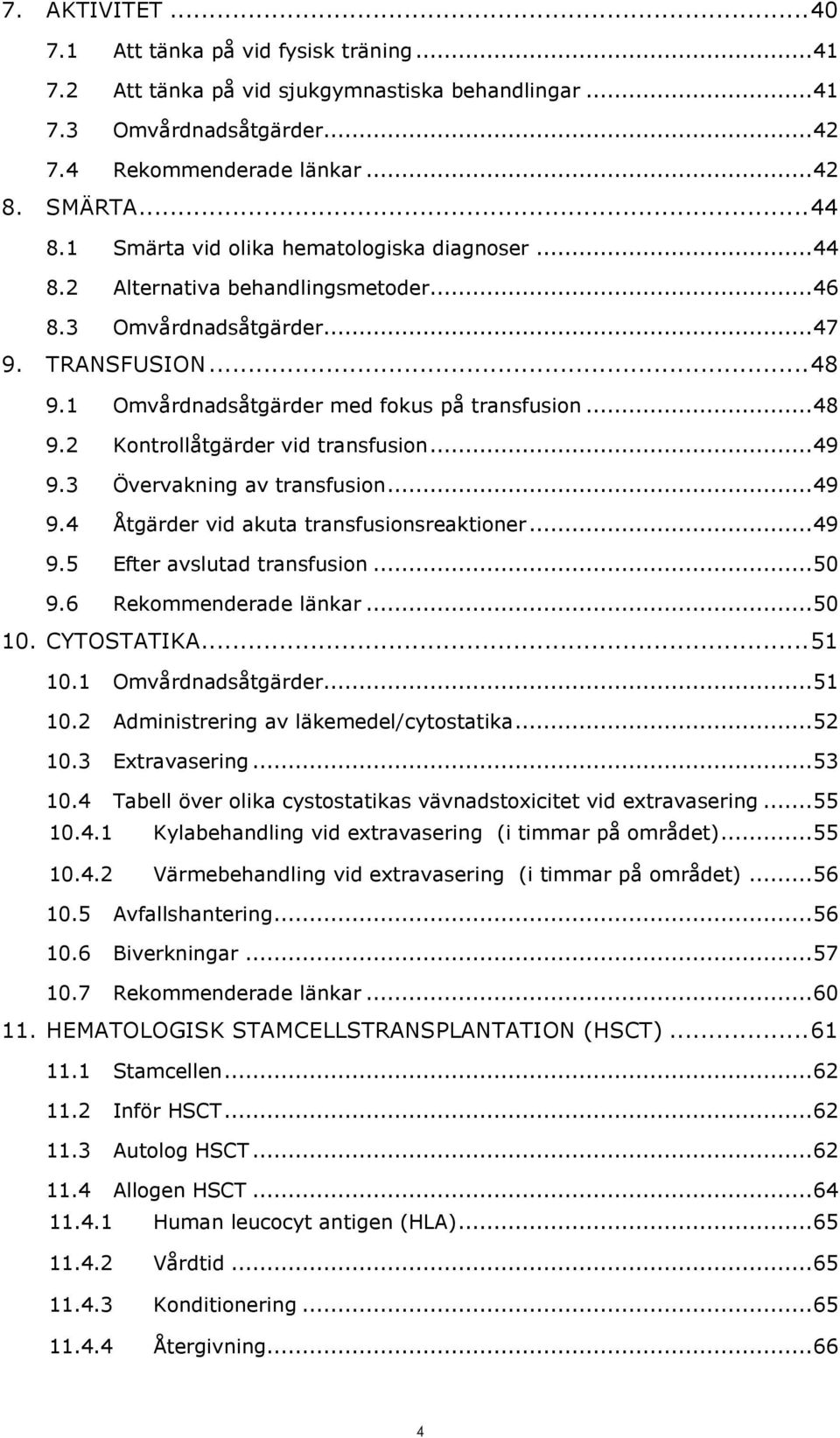 .. 49 9.3 Övervakning av transfusion... 49 9.4 Åtgärder vid akuta transfusionsreaktioner... 49 9.5 Efter avslutad transfusion... 50 9.6 Rekommenderade länkar... 50 10. CYTOSTATIKA... 51 10.