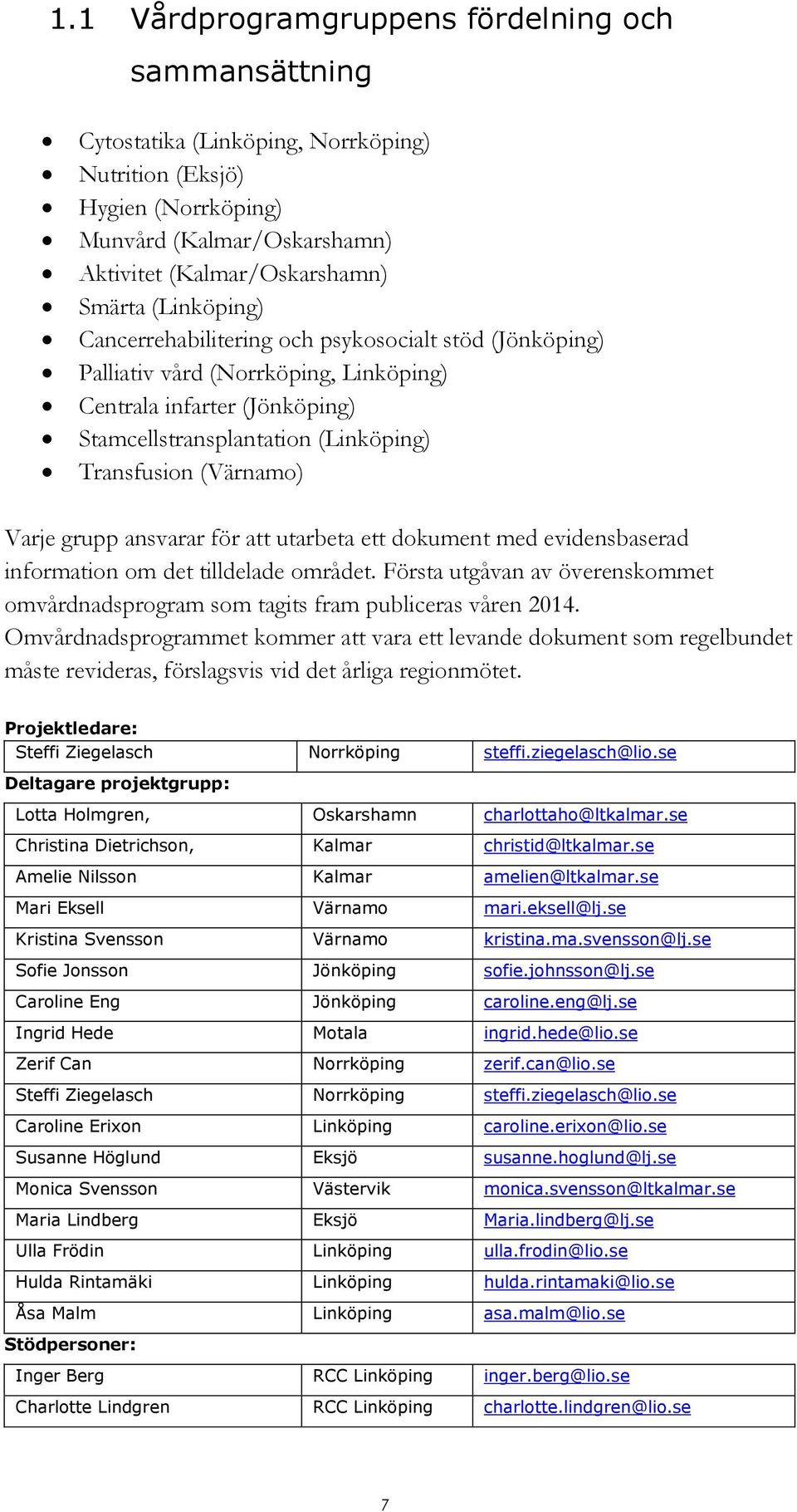 Varje grupp ansvarar för att utarbeta ett dokument med evidensbaserad information om det tilldelade området. Första utgåvan av överenskommet omvårdnadsprogram som tagits fram publiceras våren 2014.