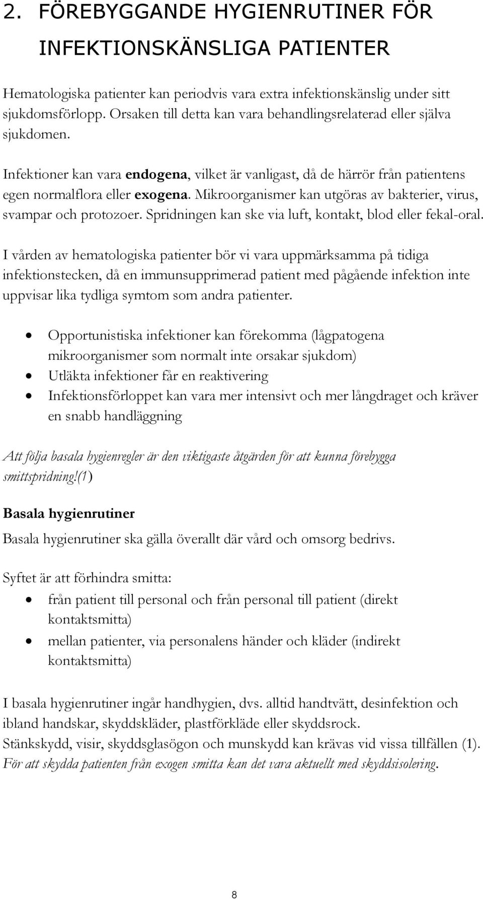 Mikroorganismer kan utgöras av bakterier, virus, svampar och protozoer. Spridningen kan ske via luft, kontakt, blod eller fekal-oral.