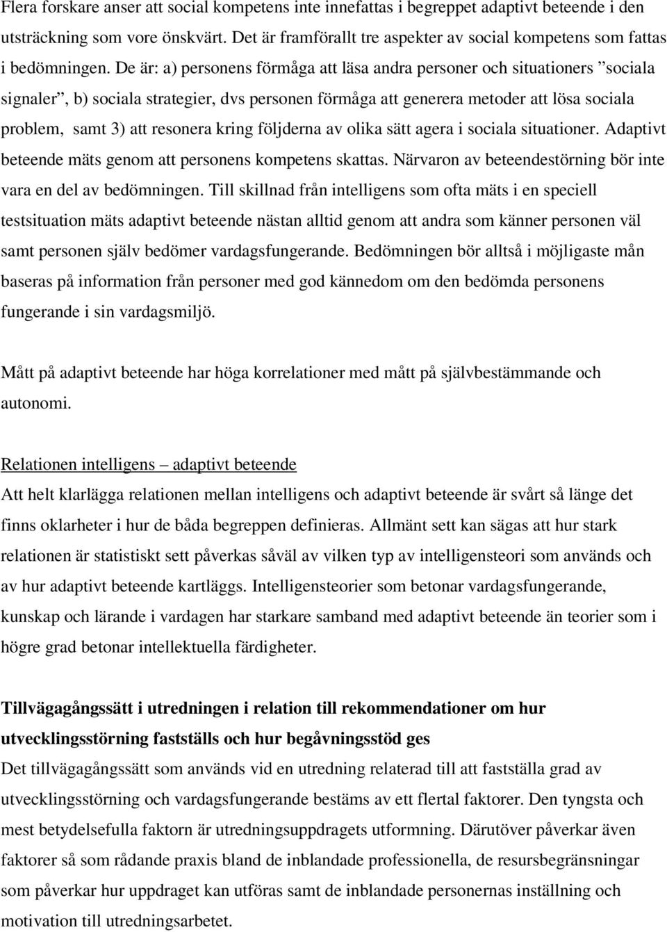 De är: a) personens förmåga att läsa andra personer och situationers sociala signaler, b) sociala strategier, dvs personen förmåga att generera metoder att lösa sociala problem, samt 3) att resonera