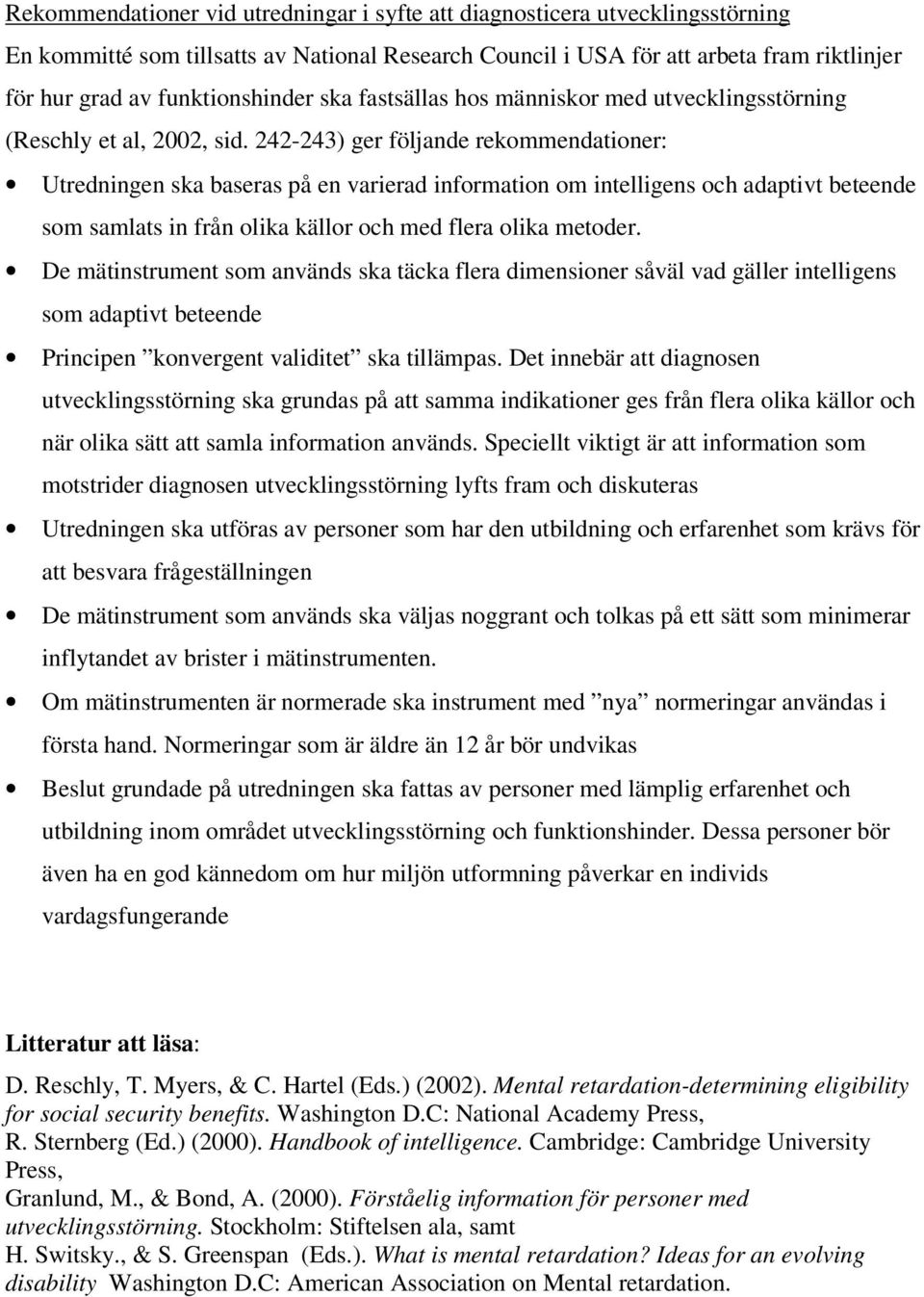 242-243) ger följande rekommendationer: Utredningen ska baseras på en varierad information om intelligens och adaptivt beteende som samlats in från olika källor och med flera olika metoder.