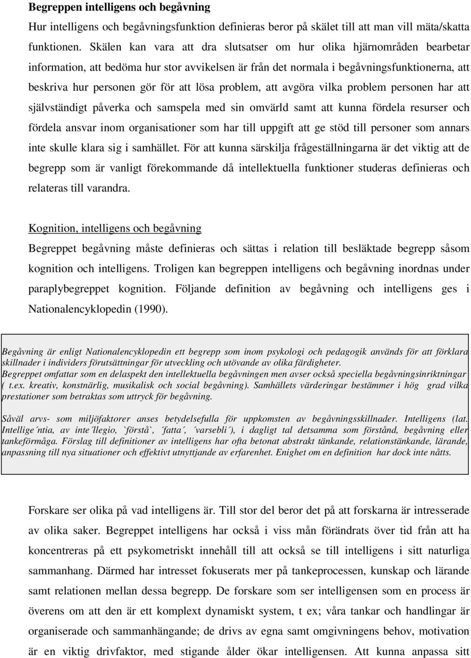 lösa problem, att avgöra vilka problem personen har att självständigt påverka och samspela med sin omvärld samt att kunna fördela resurser och fördela ansvar inom organisationer som har till uppgift