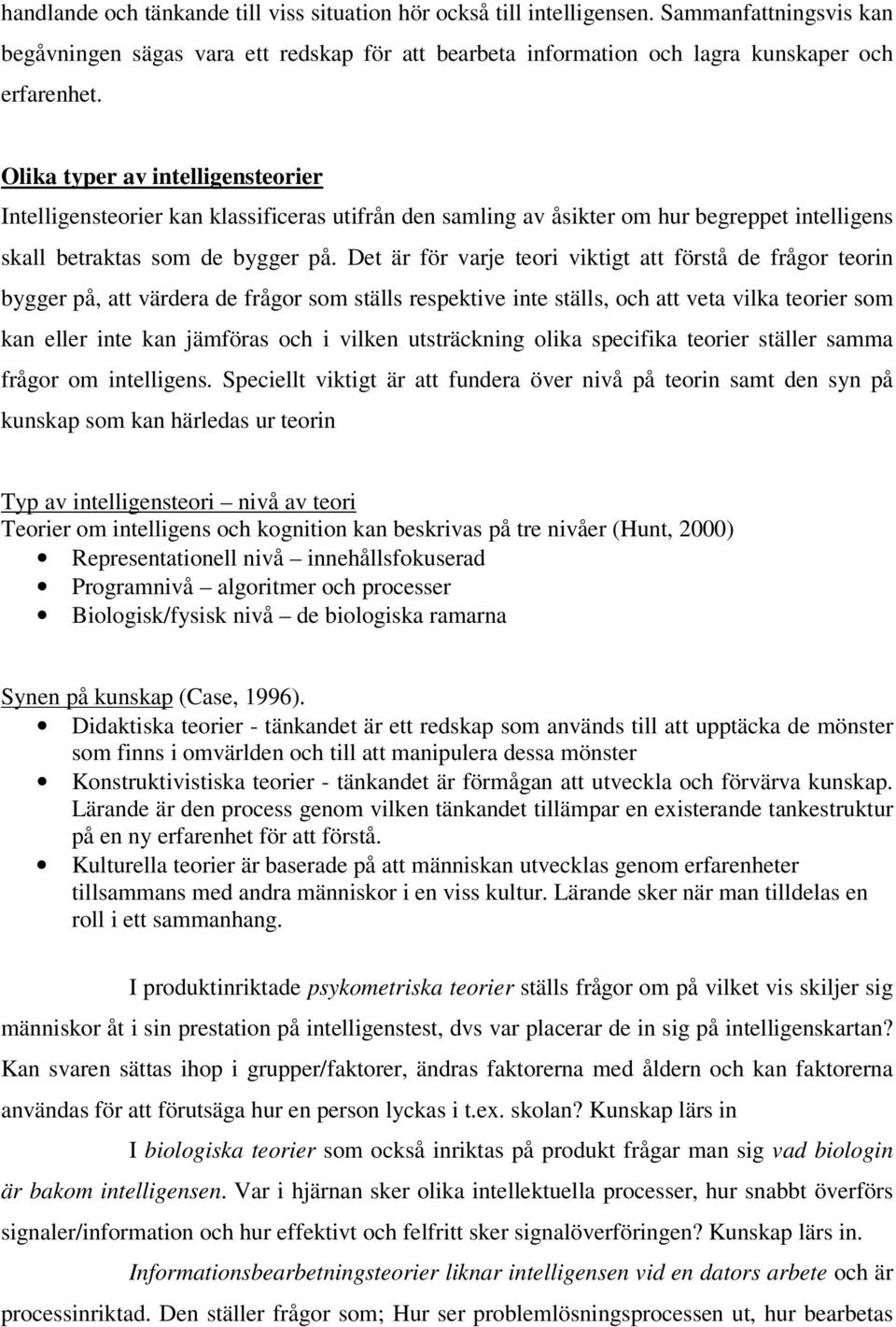 Det är för varje teori viktigt att förstå de frågor teorin bygger på, att värdera de frågor som ställs respektive inte ställs, och att veta vilka teorier som kan eller inte kan jämföras och i vilken
