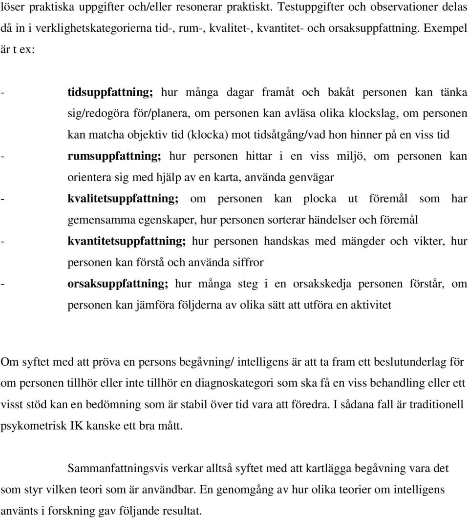 mot tidsåtgång/vad hon hinner på en viss tid - rumsuppfattning; hur personen hittar i en viss miljö, om personen kan orientera sig med hjälp av en karta, använda genvägar - kvalitetsuppfattning; om