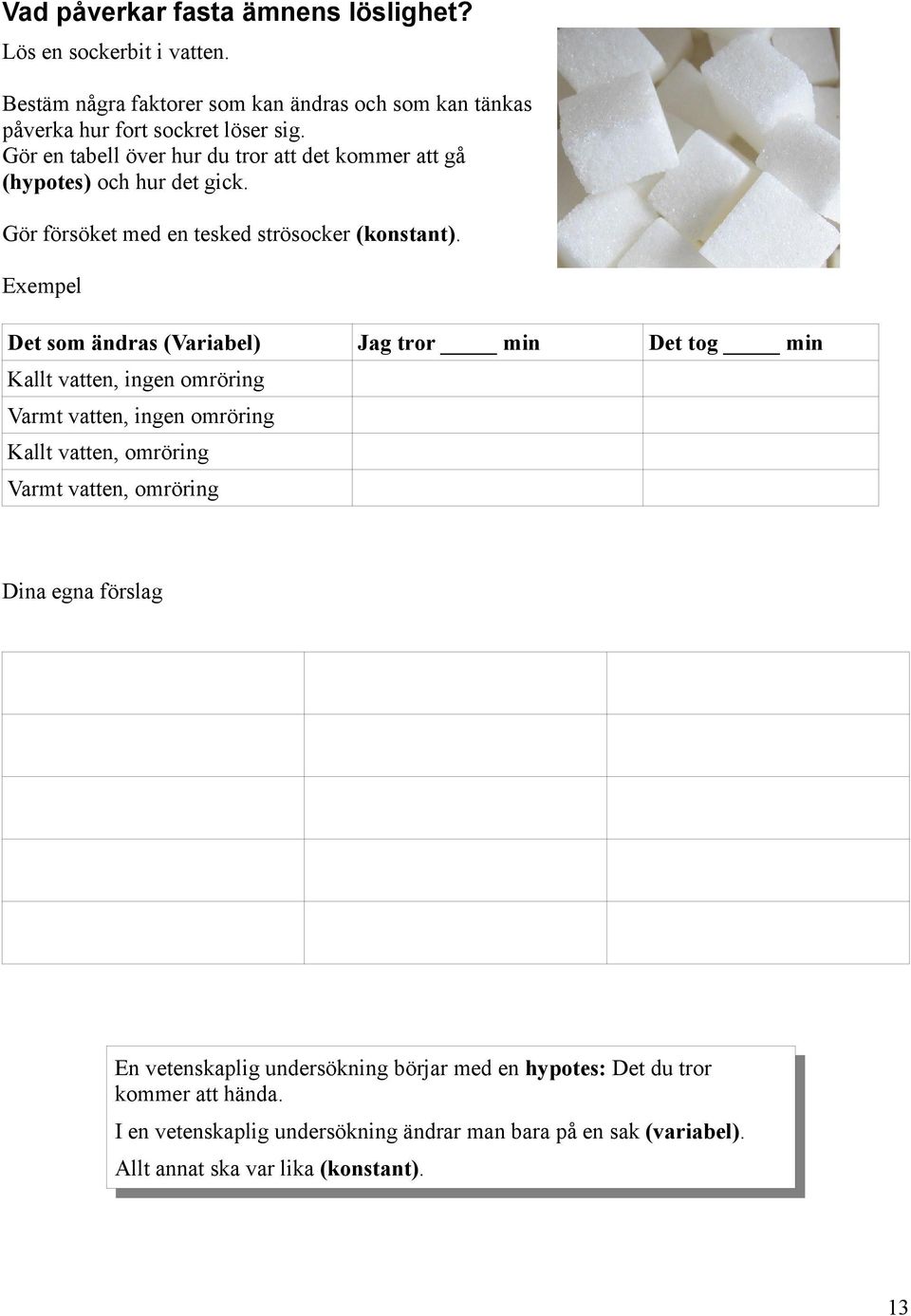 Exempel Det som ändras (Variabel) Jag tror min Det tog min Kallt vatten, ingen omröring Varmt vatten, ingen omröring Kallt vatten, omröring Varmt vatten, omröring