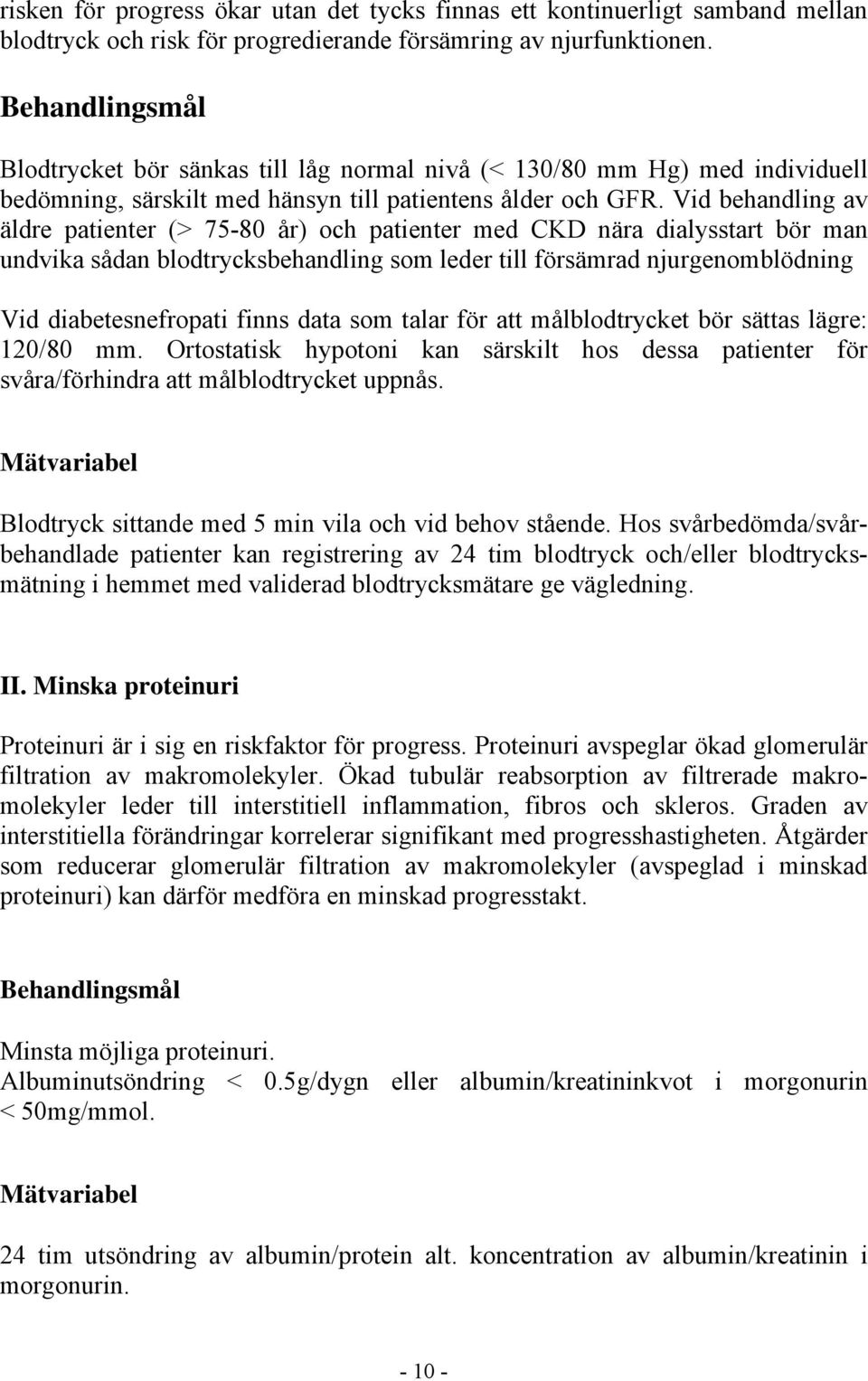 Vid behandling av äldre patienter (> 75-80 år) och patienter med CKD nära dialysstart bör man undvika sådan blodtrycksbehandling som leder till försämrad njurgenomblödning Vid diabetesnefropati finns