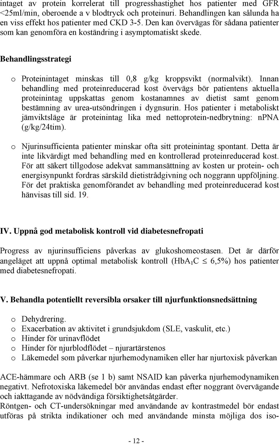 Innan behandling med proteinreducerad kost övervägs bör patientens aktuella proteinintag uppskattas genom kostanamnes av dietist samt genom bestämning av urea-utsöndringen i dygnsurin.