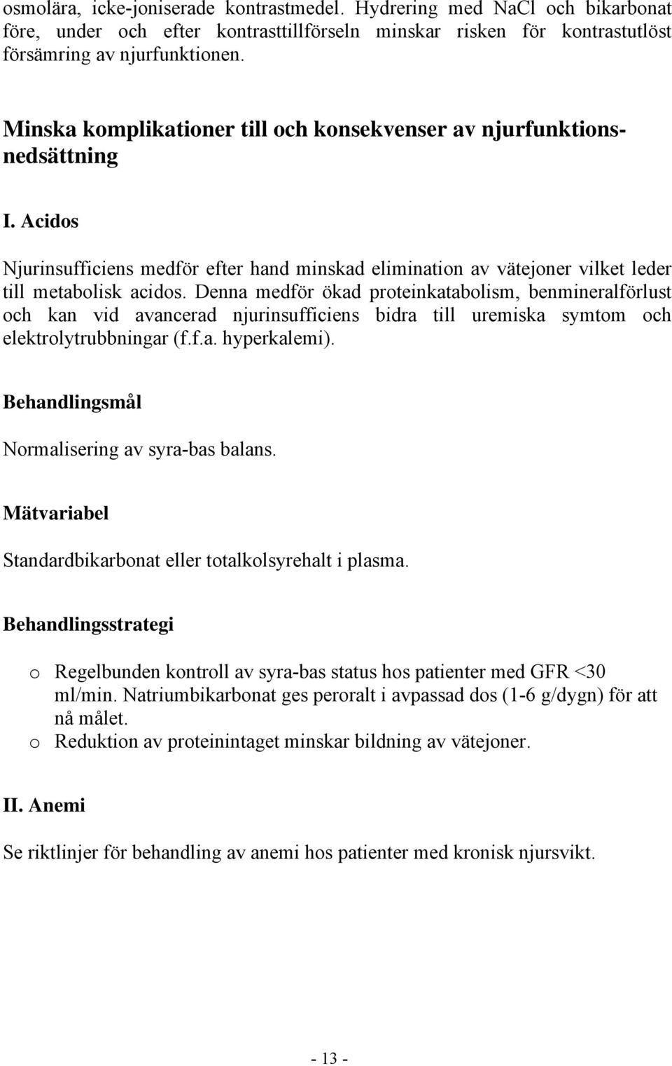 Denna medför ökad proteinkatabolism, benmineralförlust och kan vid avancerad njurinsufficiens bidra till uremiska symtom och elektrolytrubbningar (f.f.a. hyperkalemi).