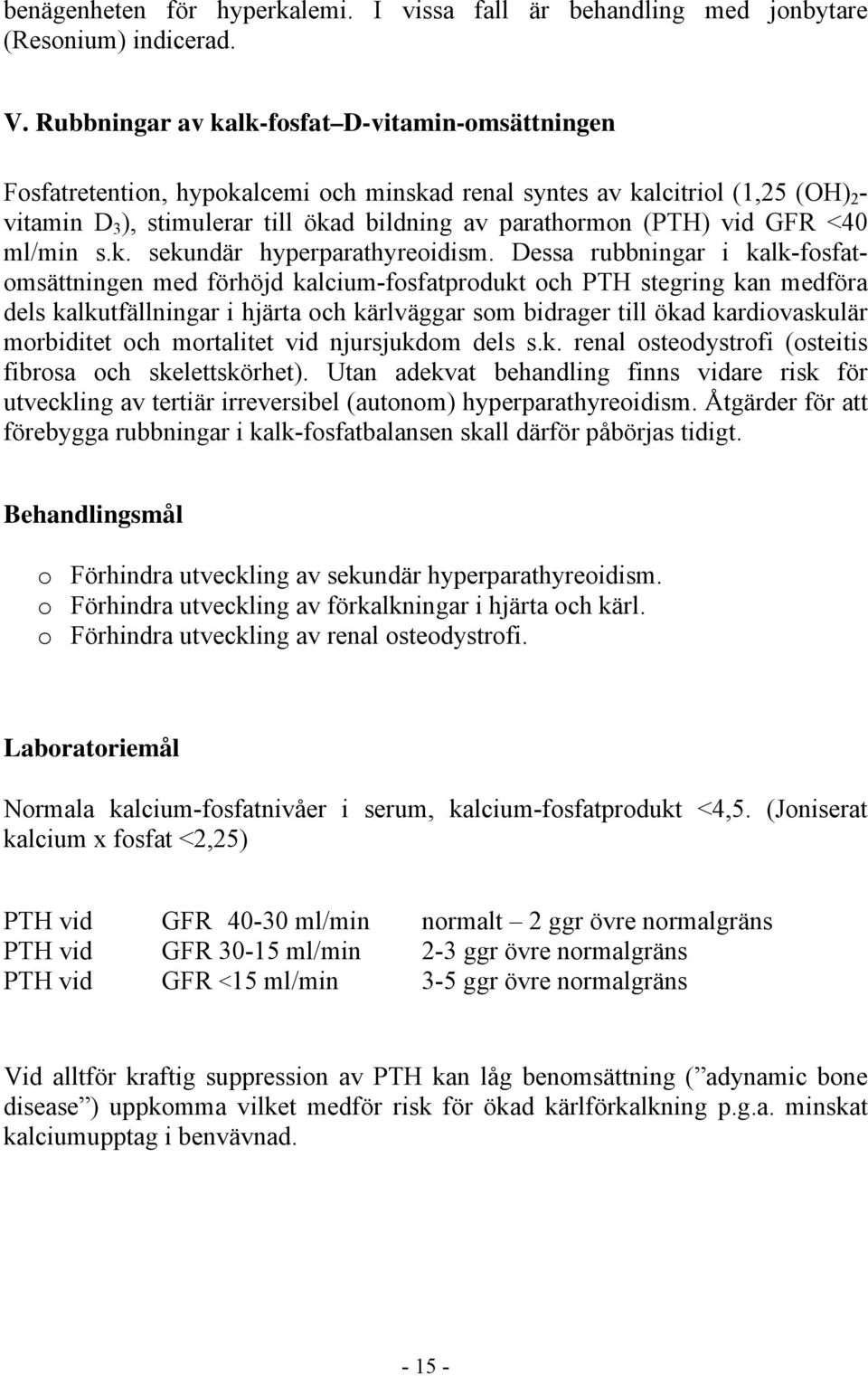 vid GFR <40 ml/min s.k. sekundär hyperparathyreoidism.