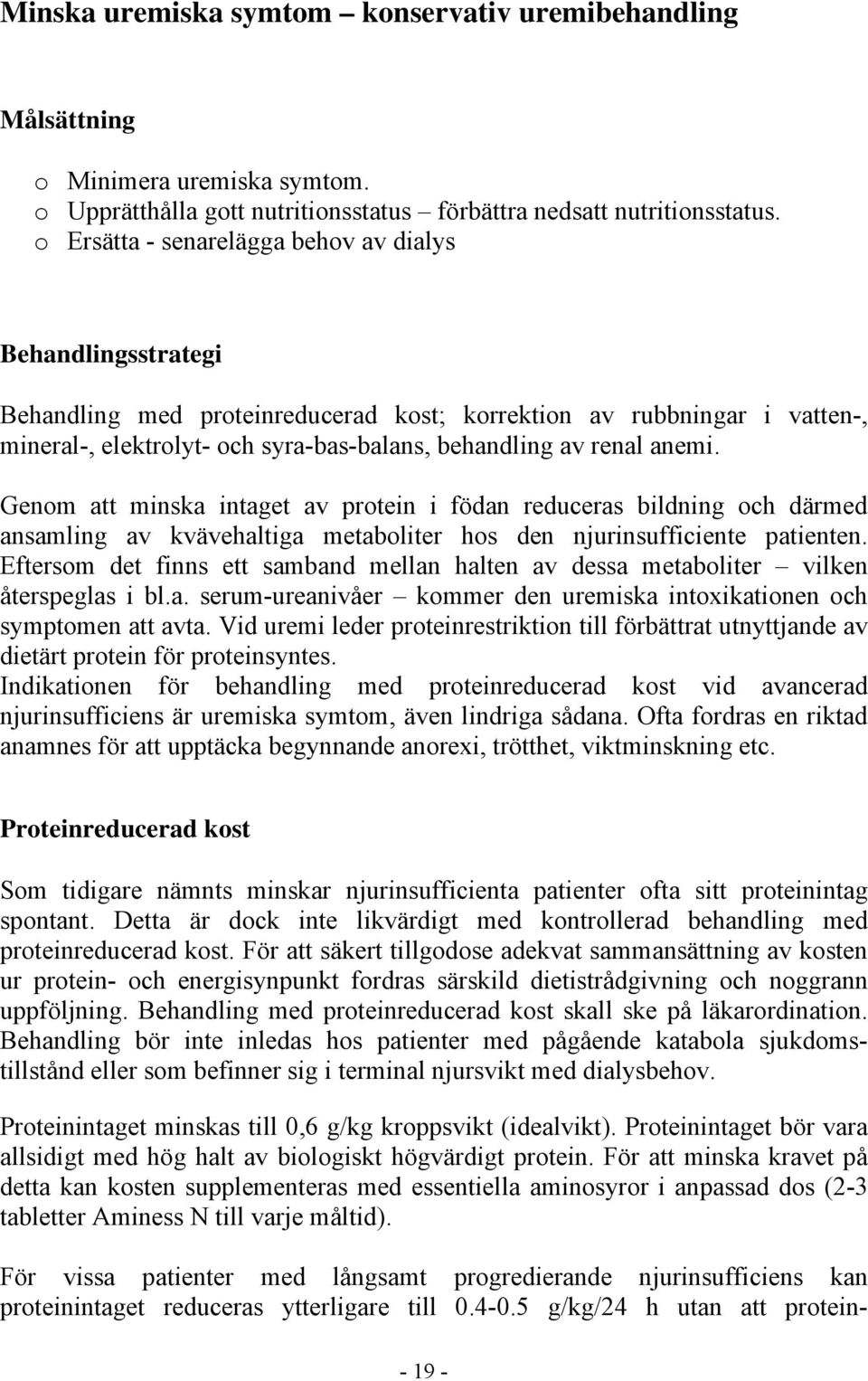 anemi. Genom att minska intaget av protein i födan reduceras bildning och därmed ansamling av kvävehaltiga metaboliter hos den njurinsufficiente patienten.