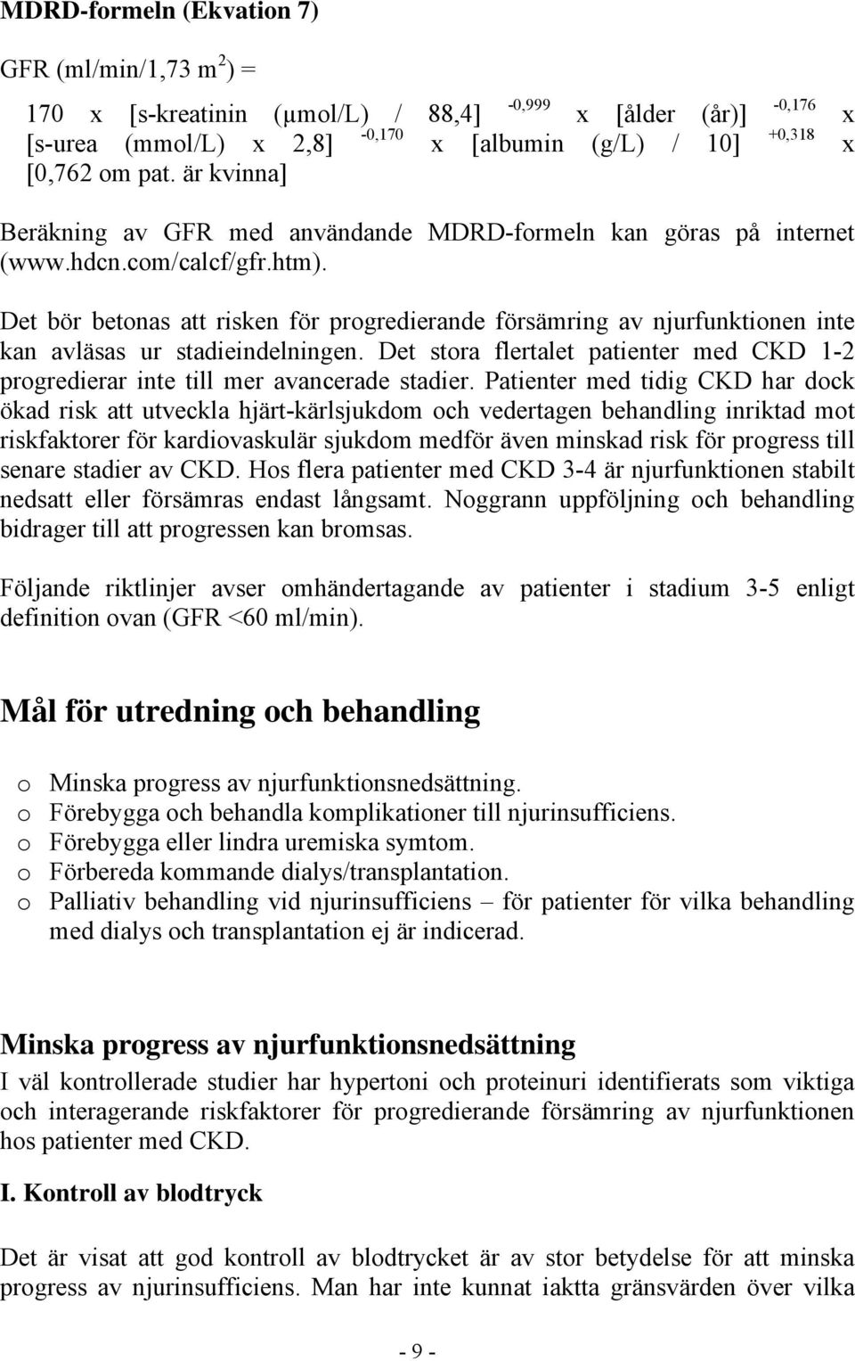 Det bör betonas att risken för progredierande försämring av njurfunktionen inte kan avläsas ur stadieindelningen.