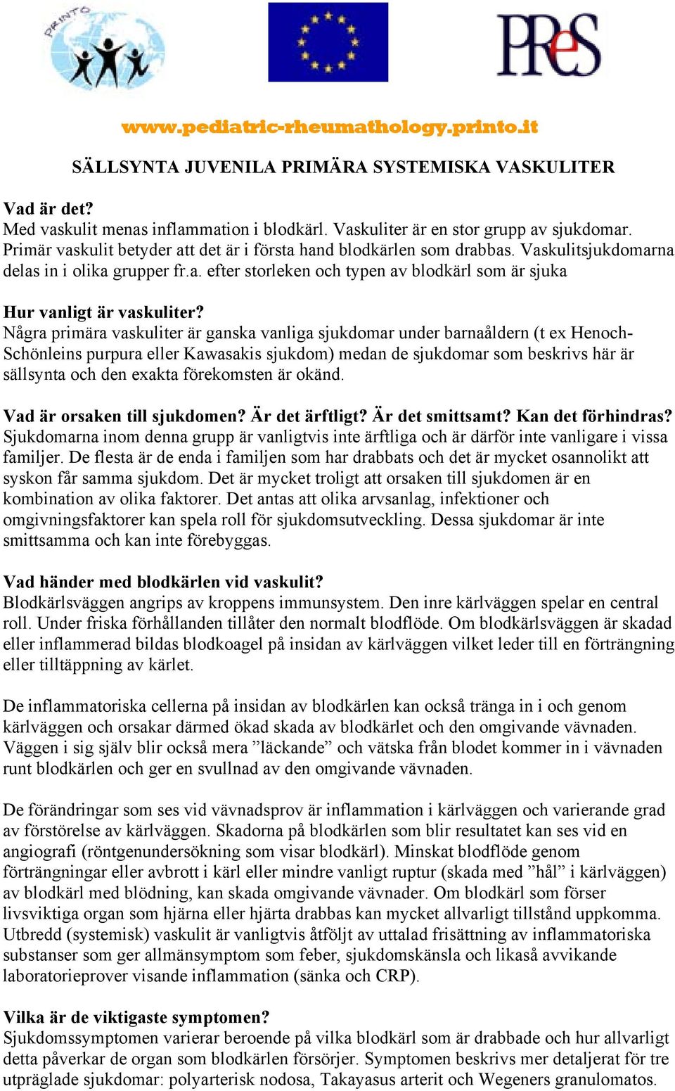 Några primära vaskuliter är ganska vanliga sjukdomar under barnaåldern (t ex Henoch- Schönleins purpura eller Kawasakis sjukdom) medan de sjukdomar som beskrivs här är sällsynta och den exakta