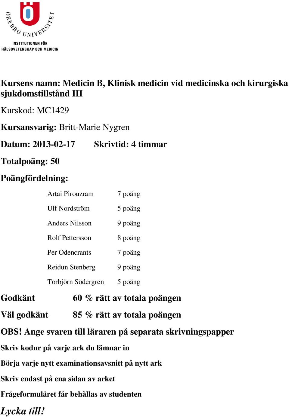 Torbjörn Södergren 9 poäng 5 poäng Godkänt 60 % rätt av totala poängen Väl godkänt 85 % rätt av totala poängen OBS!