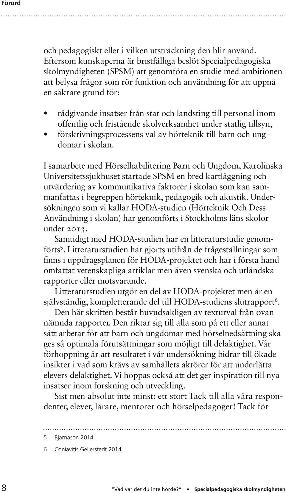 grund för: rådgivande insatser från stat och landsting till personal inom offentlig och fristående skolverksamhet under statlig tillsyn, förskrivningsprocessens val av hörteknik till barn och