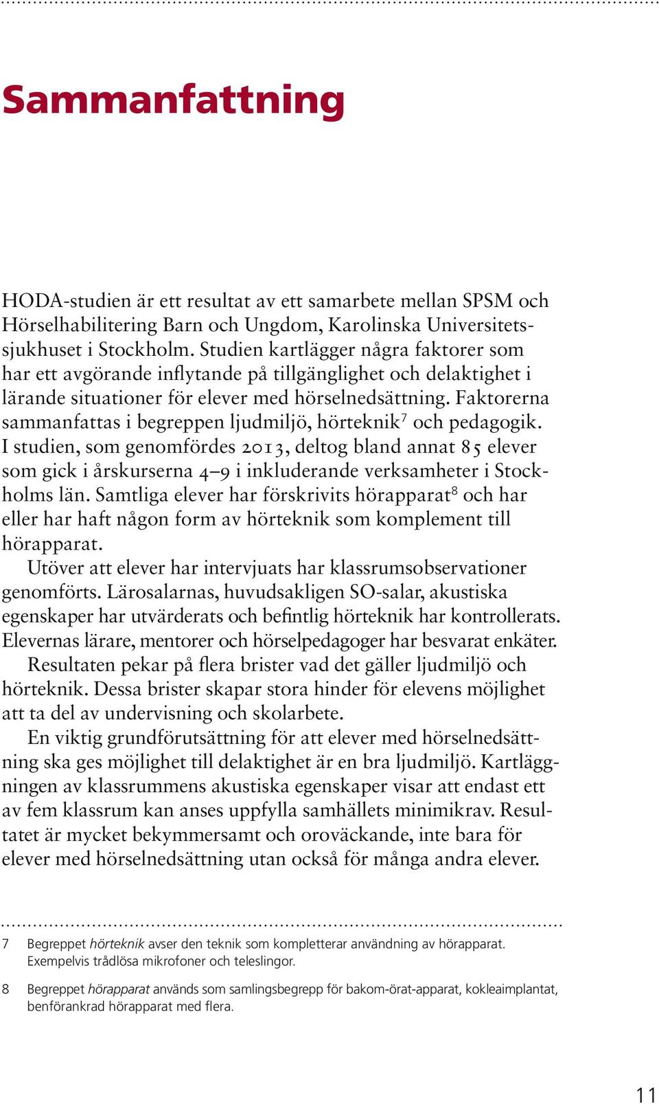 Faktorerna sammanfattas i begreppen ljudmiljö, hörteknik7 och pedagogik.