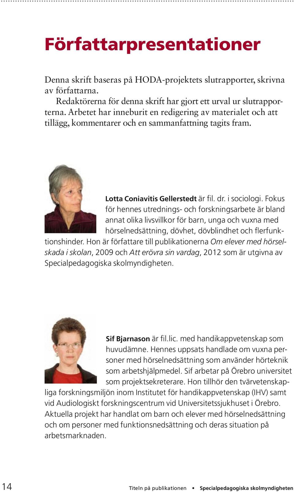 Fokus för hennes utrednings- och forskningsarbete är bland annat olika livsvillkor för barn, unga och vuxna med hörselnedsättning, dövhet, dövblindhet och flerfunktionshinder.