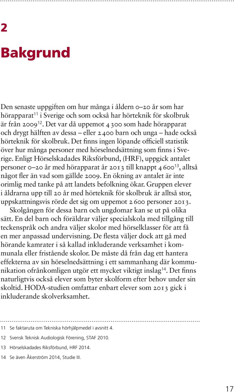Det finns ingen löpande officiell statistik över hur många personer med hörselnedsättning som finns i Sverige.