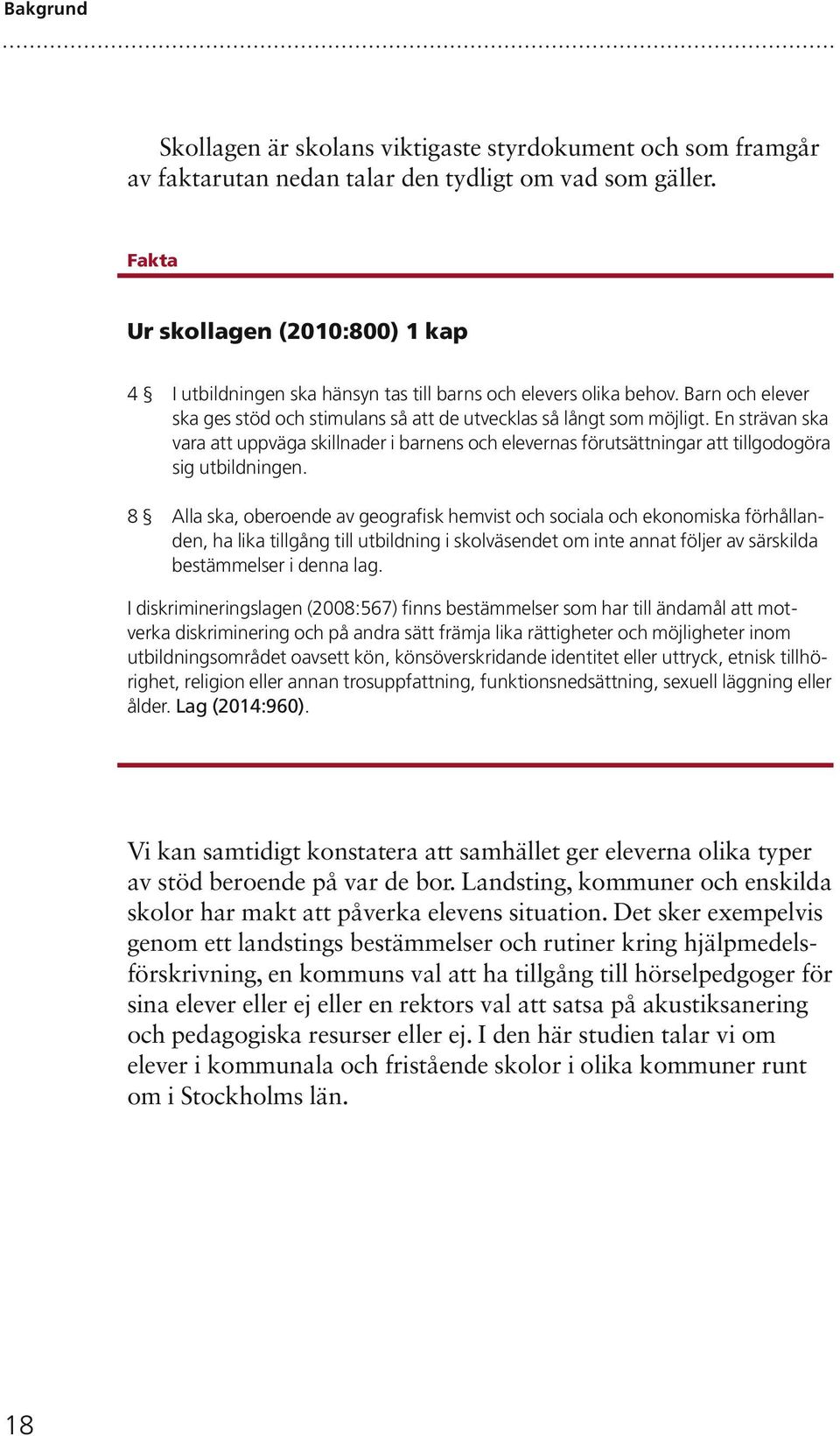 En strävan ska vara att uppväga skillnader i barnens och elevernas förutsättningar att tillgodogöra sig utbildningen.