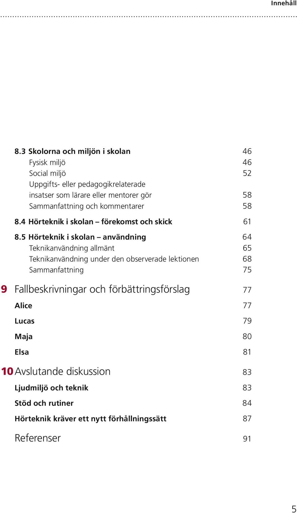 Sammanfattning och kommentarer 46 46 52 8.4 Hörteknik i skolan förekomst och skick 61 8.