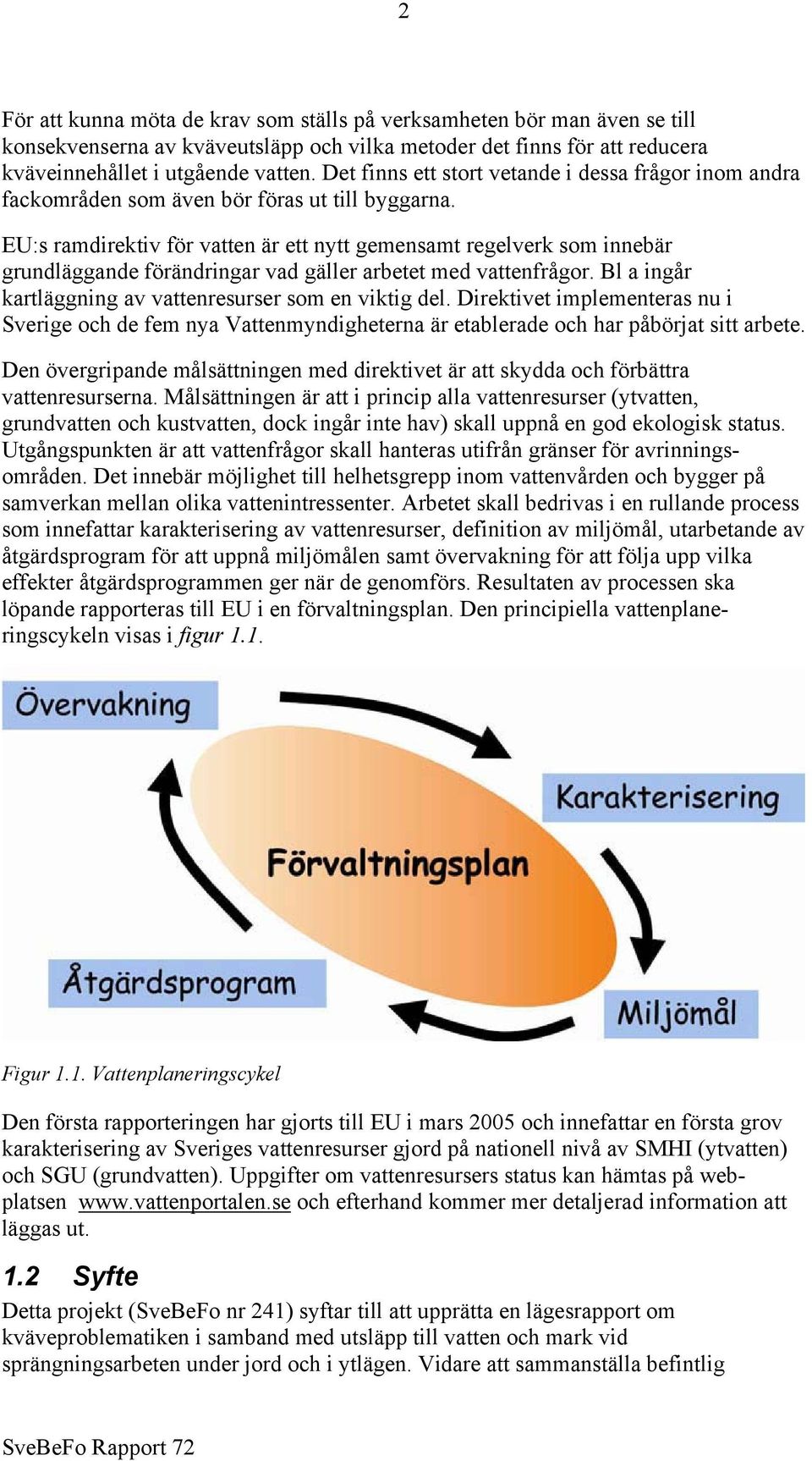 EU:s ramdirektiv för vatten är ett nytt gemensamt regelverk som innebär grundläggande förändringar vad gäller arbetet med vattenfrågor. Bl a ingår kartläggning av vattenresurser som en viktig del.