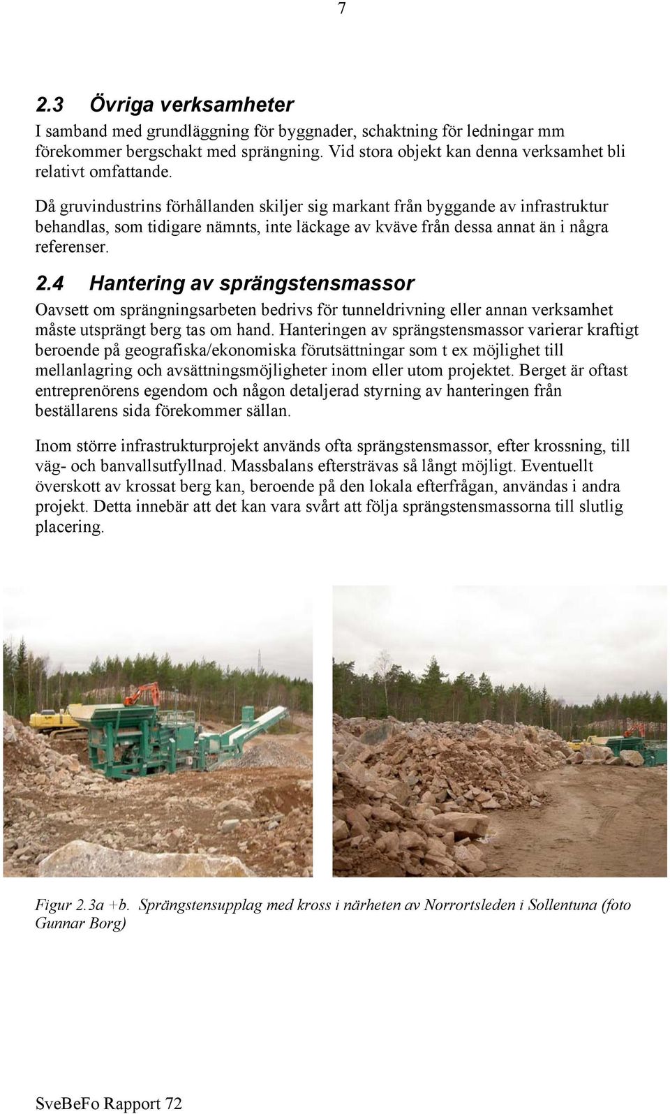 4 Hantering av sprängstensmassor Oavsett om sprängningsarbeten bedrivs för tunneldrivning eller annan verksamhet måste utsprängt berg tas om hand.