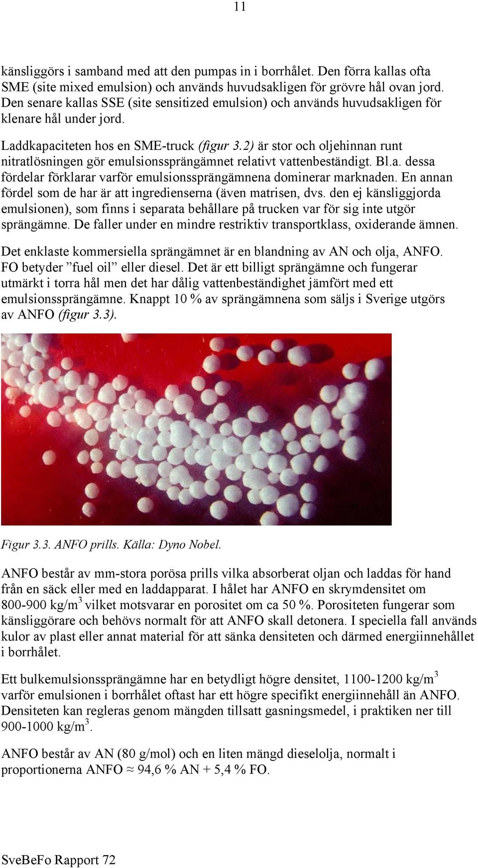 2) är stor och oljehinnan runt nitratlösningen gör emulsionssprängämnet relativt vattenbeständigt. Bl.a. dessa fördelar förklarar varför emulsionssprängämnena dominerar marknaden.