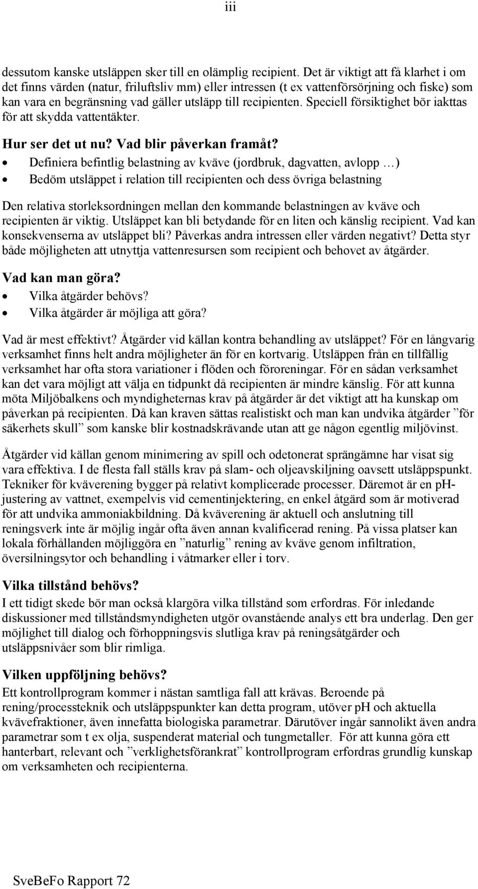 Speciell försiktighet bör iakttas för att skydda vattentäkter. Hur ser det ut nu? Vad blir påverkan framåt?