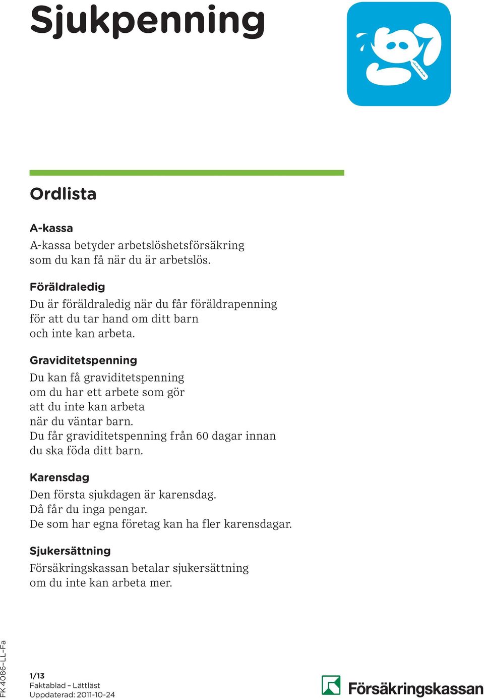 Graviditetspenning Du kan få graviditetspenning om du har ett arbete som gör att du inte kan arbeta när du väntar barn.