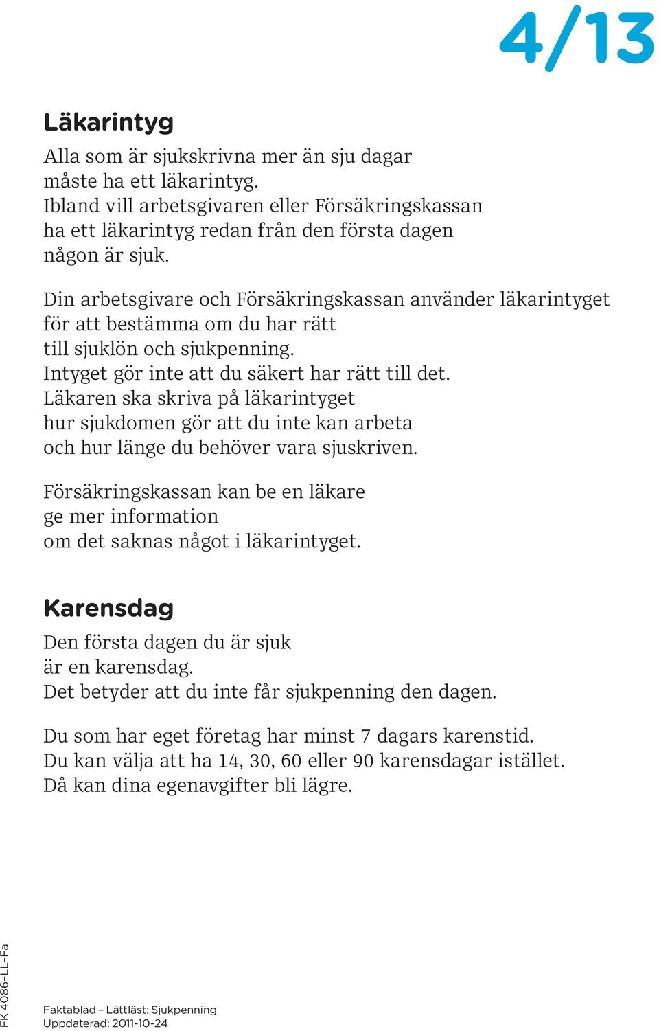 Läkaren ska skriva på läkarintyget hur sjukdomen gör att du inte kan arbeta och hur länge du behöver vara sjuskriven.