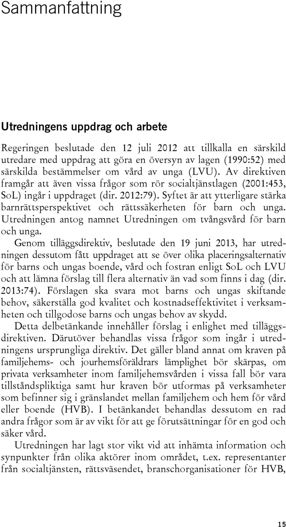 Syftet är att ytterligare stärka barnrättsperspektivet och rättssäkerheten för barn och unga. Utredningen antog namnet Utredningen om tvångsvård för barn och unga.