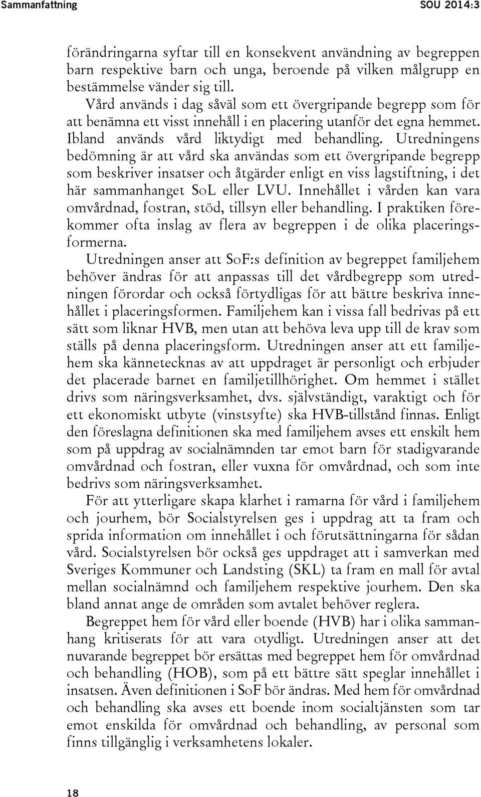 Utredningens bedömning är att vård ska användas som ett övergripande begrepp som beskriver insatser och åtgärder enligt en viss lagstiftning, i det här sammanhanget SoL eller LVU.