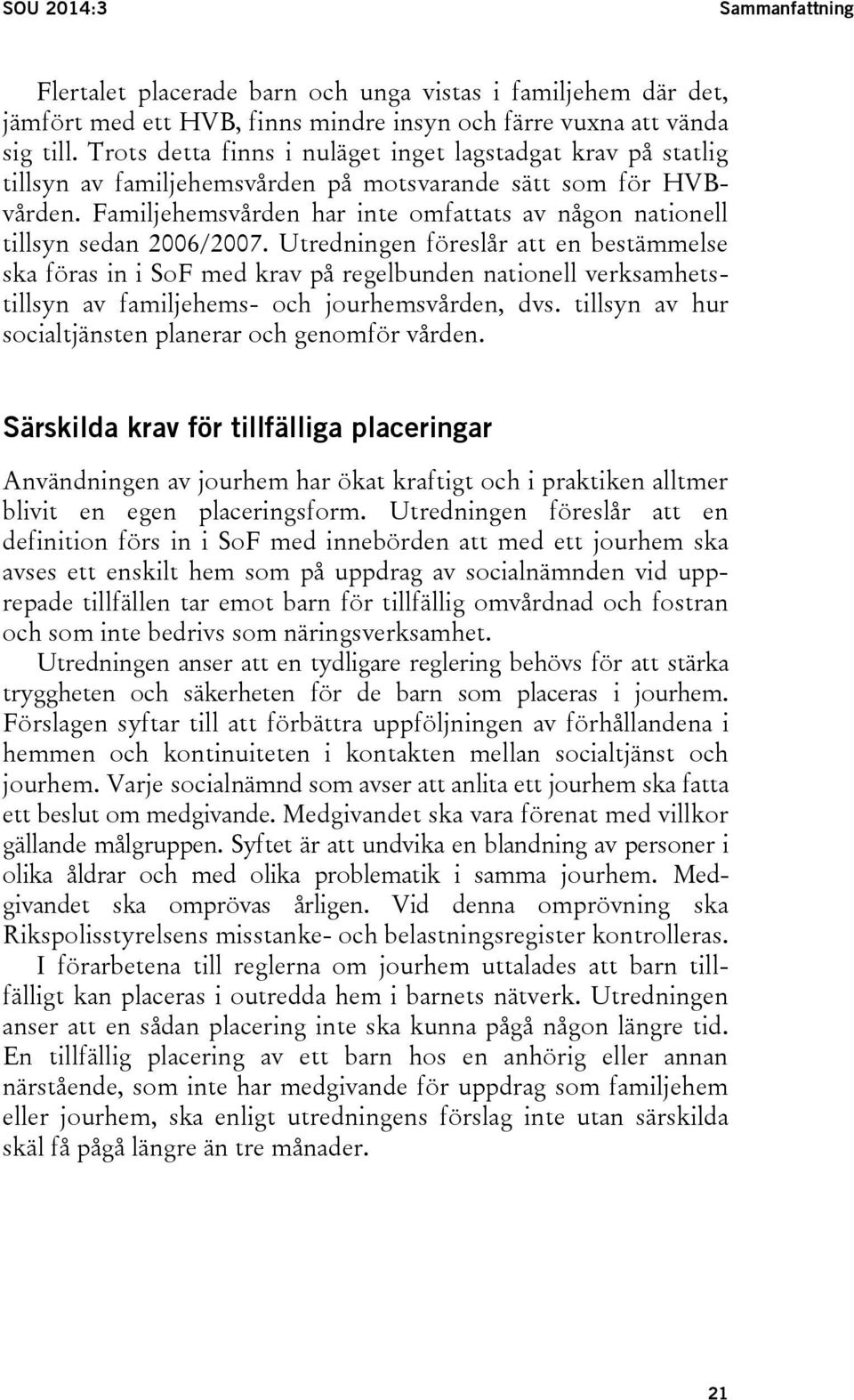 Familjehemsvården har inte omfattats av någon nationell tillsyn sedan 2006/2007.