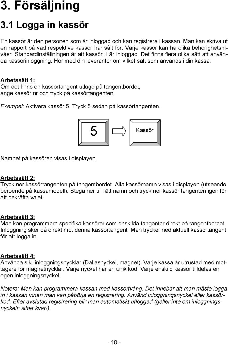 Hör med din leverantör om vilket sätt som används i din kassa. Arbetssätt 1: Om det finns en kassörtangent utlagd på tangentbordet, ange kassör nr och tryck på kassörtangenten.