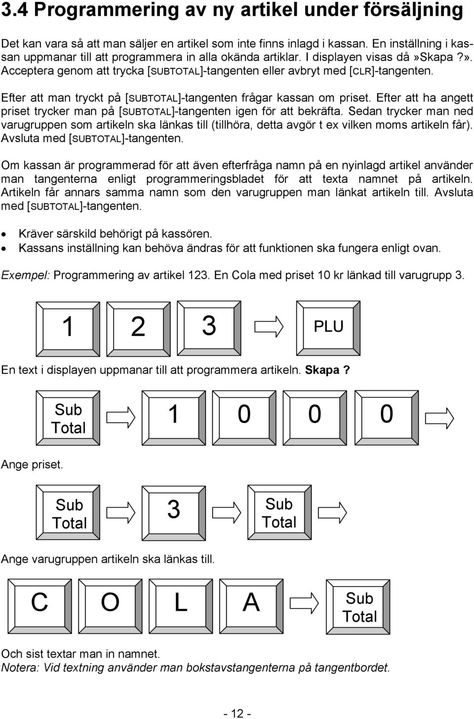 Efter att man tryckt på [SUBTOTAL]-tangenten frågar kassan om priset. Efter att ha angett priset trycker man på [SUBTOTAL]-tangenten igen för att bekräfta.