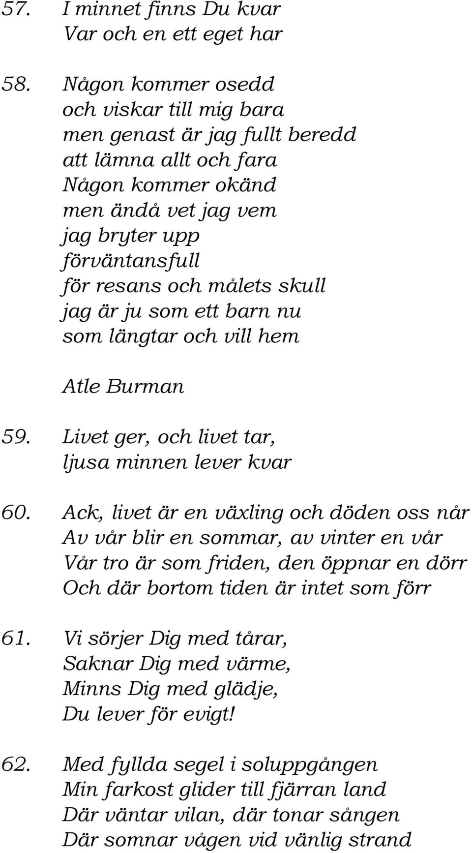 skull jag är ju som ett barn nu som längtar och vill hem Atle Burman 59. Livet ger, och livet tar, ljusa minnen lever kvar 60.