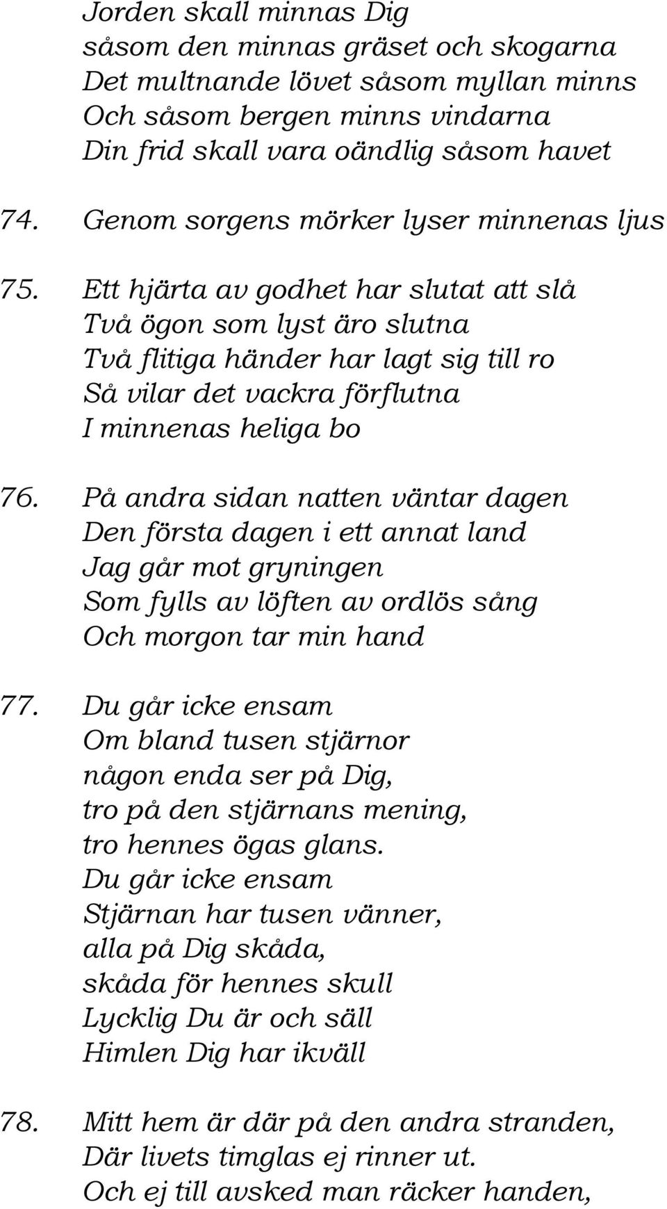 Ett hjärta av godhet har slutat att slå Två ögon som lyst äro slutna Två flitiga händer har lagt sig till ro Så vilar det vackra förflutna I minnenas heliga bo 76.