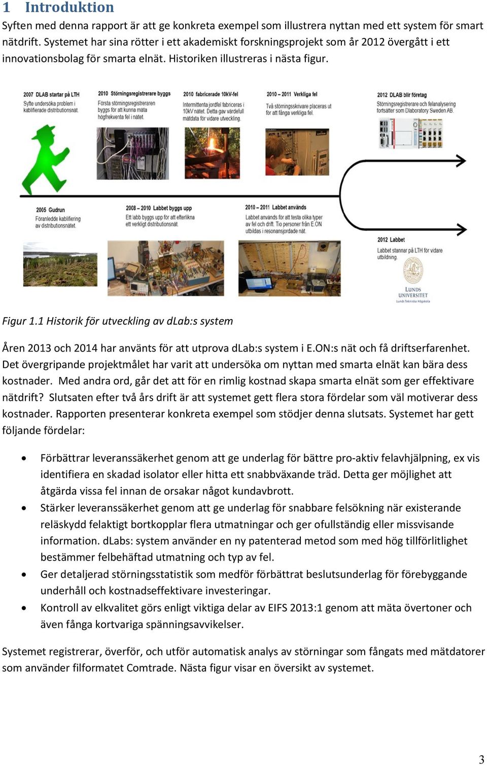 1 Historik för utveckling av dlab:s system Åren 2013 och 2014 har använts för att utprova dlab:s system i E.ON:s nät och få driftserfarenhet.