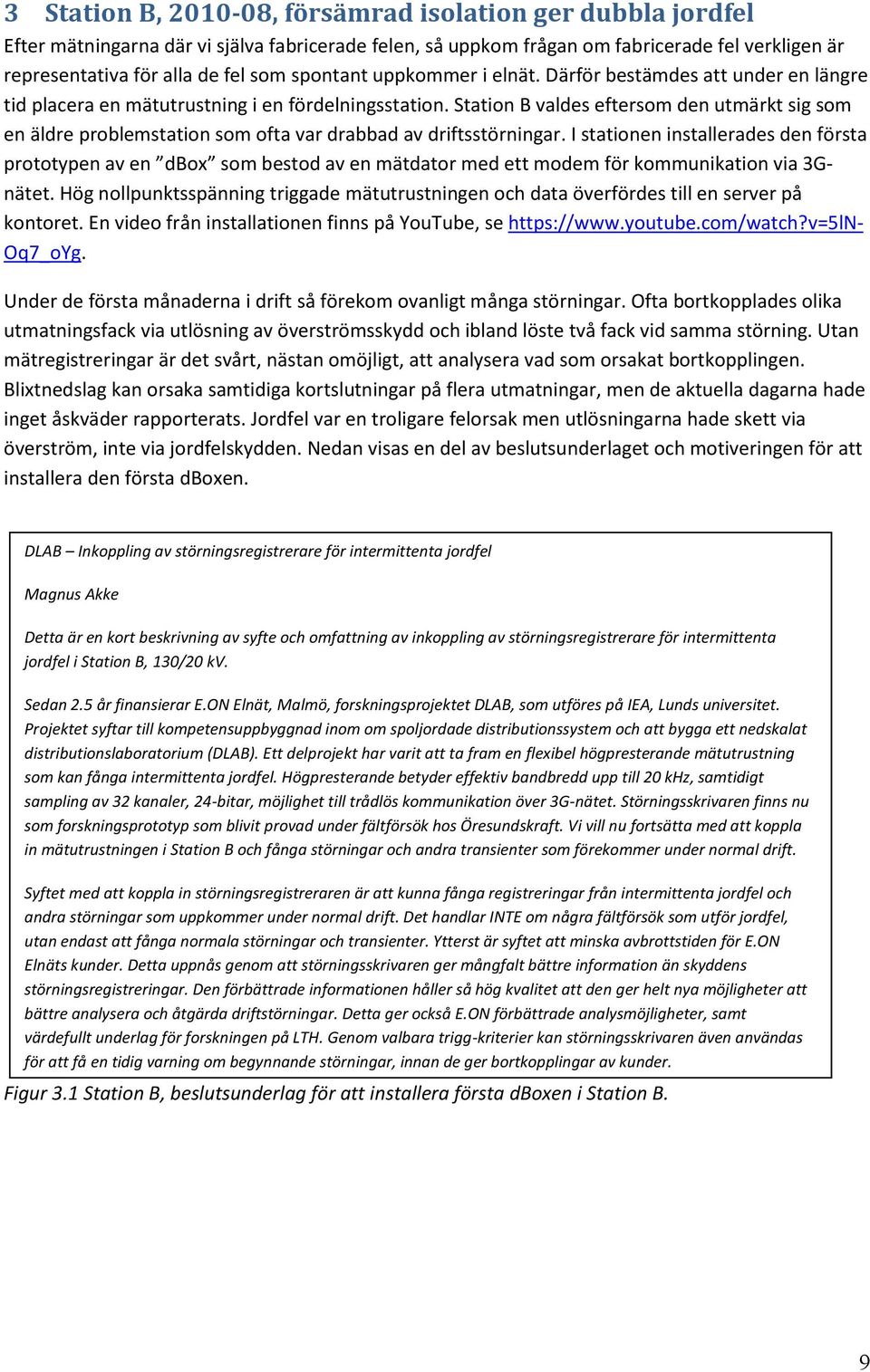 Station B valdes eftersom den utmärkt sig som en äldre problemstation som ofta var drabbad av driftsstörningar.