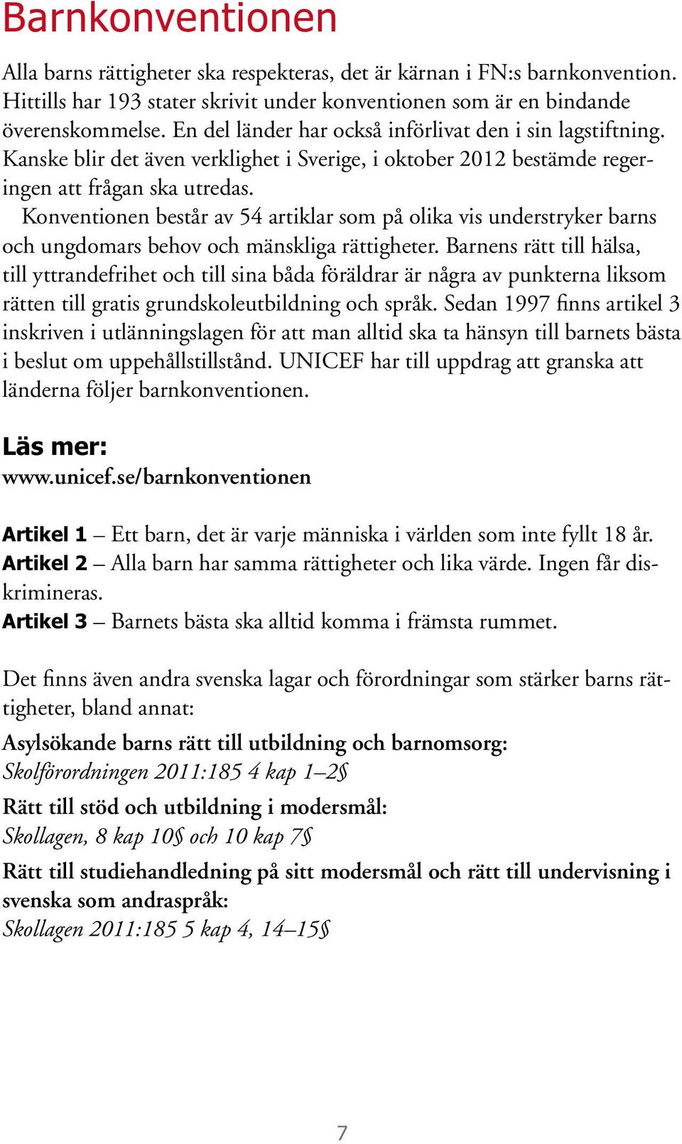 Konventionen består av 54 artiklar som på olika vis understryker barns och ungdomars behov och mänskliga rättigheter.