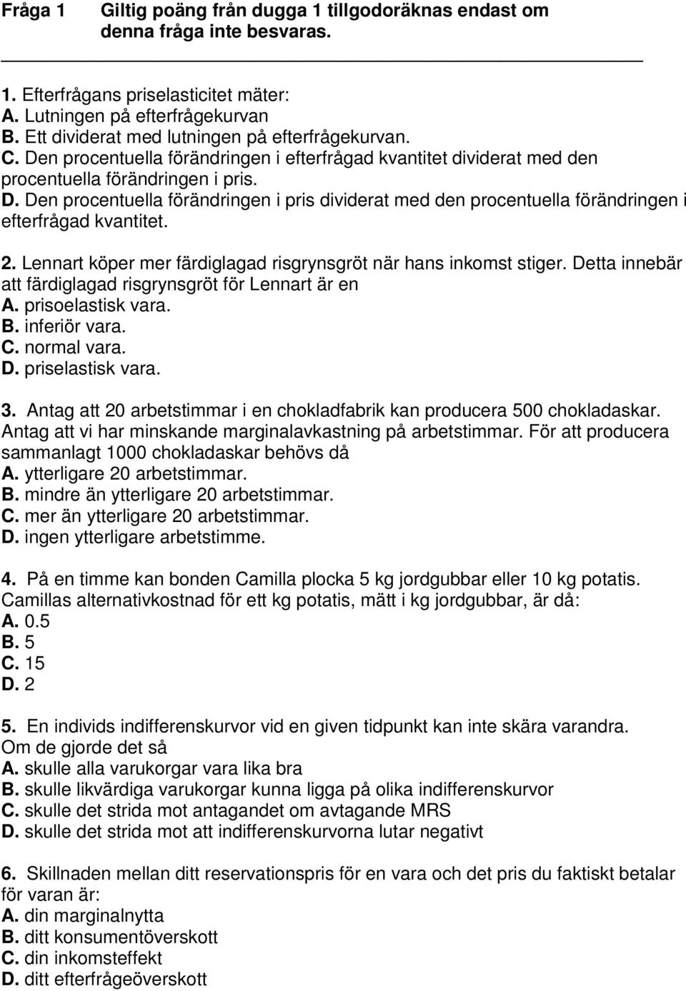 2. Lennart köper mer färdiglagad risgrynsgröt när hans inkomst stiger. Detta innebär att färdiglagad risgrynsgröt för Lennart är en A. prisoelastisk vara. B. inferiör vara. C. normal vara. D. priselastisk vara.