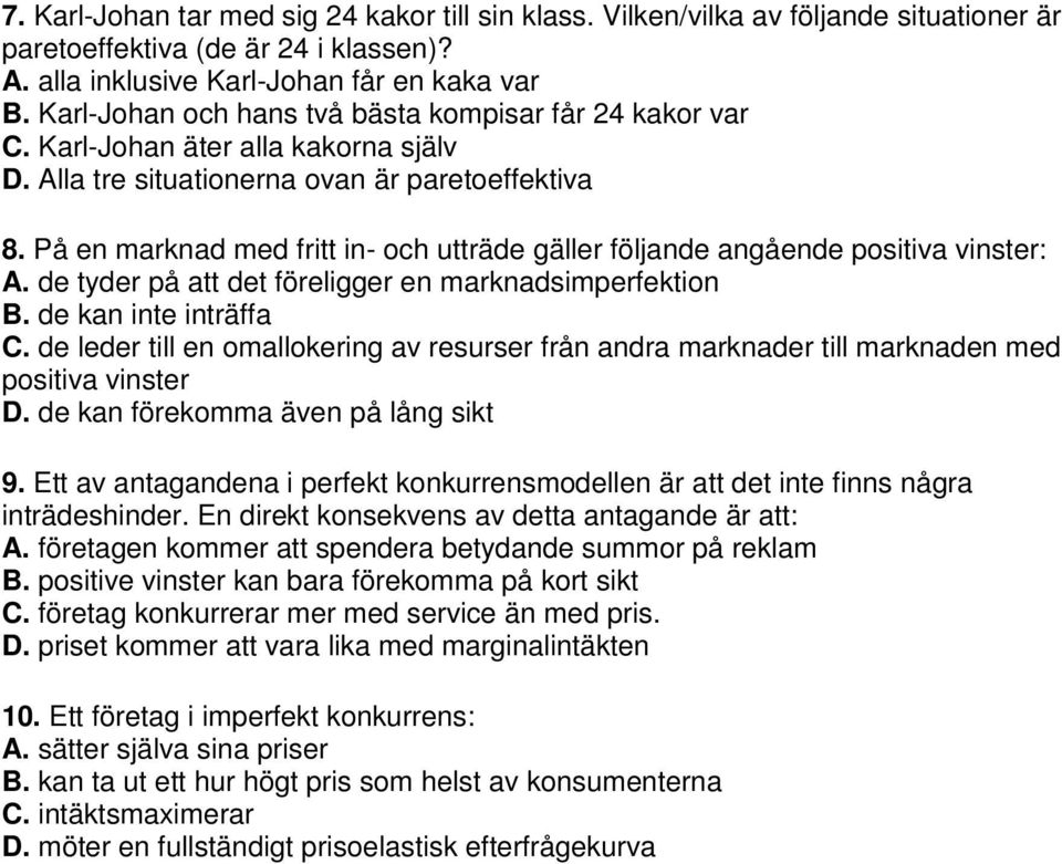 På en marknad med fritt in- och utträde gäller följande angående positiva vinster: A. de tyder på att det föreligger en marknadsimperfektion B. de kan inte inträffa C.