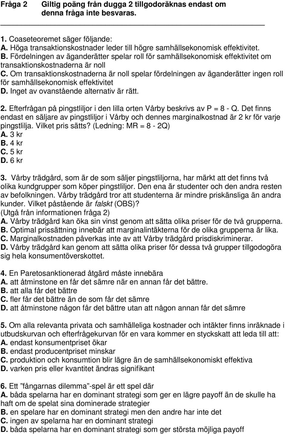 Om transaktionskostnaderna är noll spelar fördelningen av äganderätter ingen roll för samhällsekonomisk effektivitet D. Inget av ovanstående alternativ är rätt. 2.