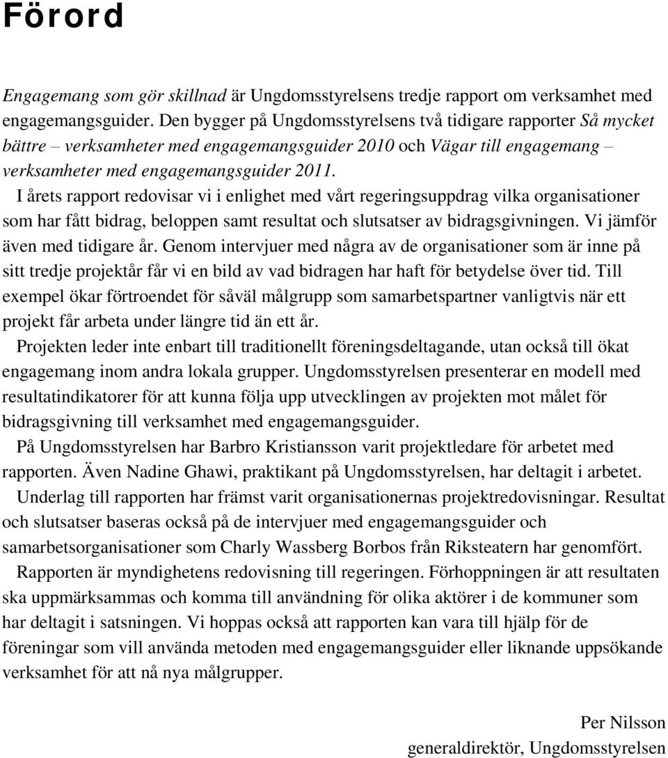 I årets rapport redovisar vi i enlighet med vårt regeringsuppdrag vilka organisationer som har fått bidrag, beloppen samt resultat och slutsatser av bidragsgivningen. Vi jämför även med tidigare år.
