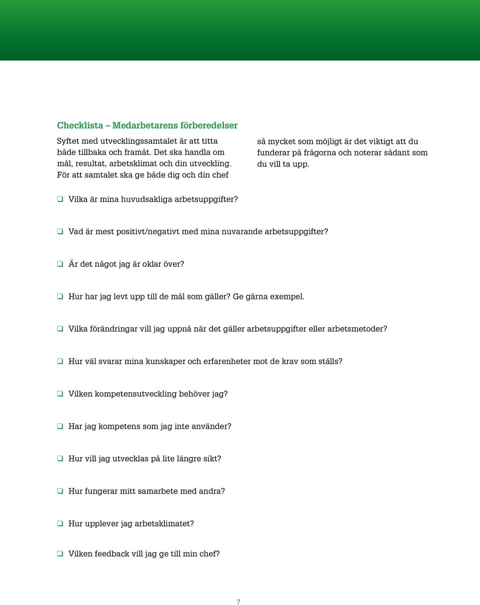 q Vad är mest positivt/negativt med mina nuvarande arbetsuppgifter? q Är det något jag är oklar över? q Hur har jag levt upp till de mål som gäller? Ge gärna exempel.