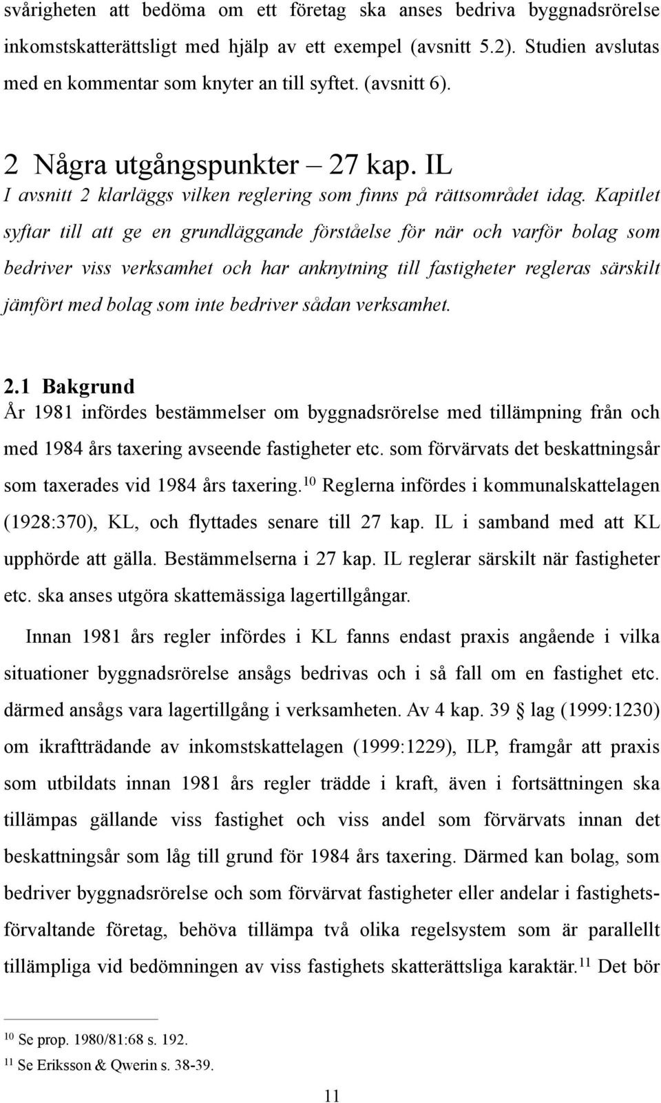 Kapitlet syftar till att ge en grundläggande förståelse för när och varför bolag som bedriver viss verksamhet och har anknytning till fastigheter regleras särskilt jämfört med bolag som inte bedriver